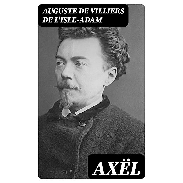 Axël, Auguste De Villiers De L'Isle-Adam
