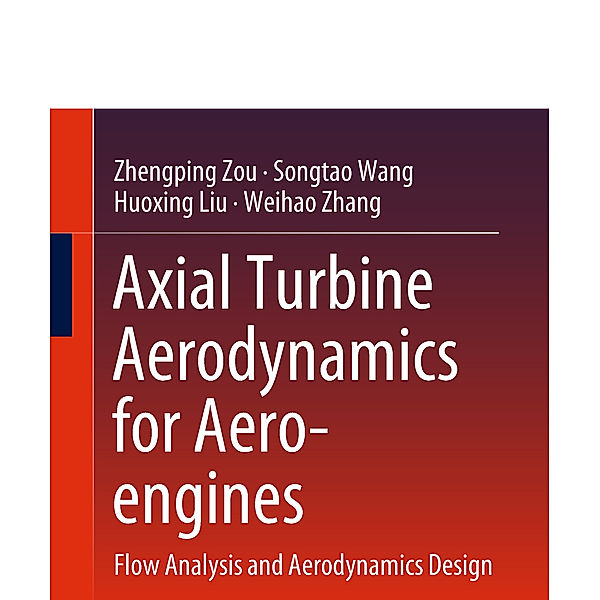 Axial Turbine Aerodynamics for Aero-engines, Zhengping Zou, Songtao Wang, Huoxing Liu, Weihao Zhang