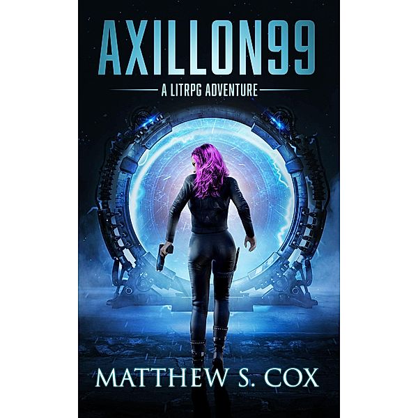 Axillon99: A LitRPG Novel, Matthew S. Cox