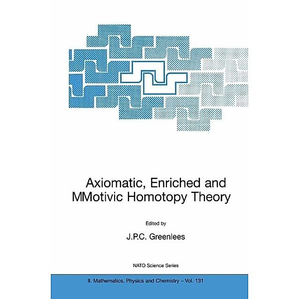 Axiomatic, Enriched and Motivic Homotopy Theory / NATO Science Series II: Mathematics, Physics and Chemistry Bd.131