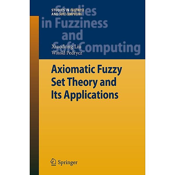 Axiomatic Fuzzy Set Theory and Its Applications / Studies in Fuzziness and Soft Computing Bd.244, Xiaodong Liu, Witold Pedrycz
