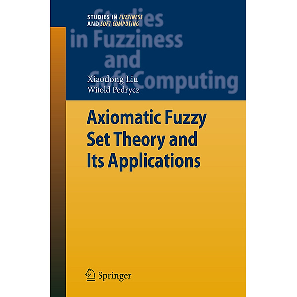 Axiomatic Fuzzy Set Theory and Its Applications, Xiaodong Liu, Witold Pedrycz