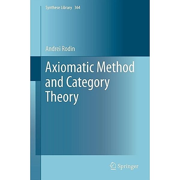 Axiomatic Method and Category Theory / Synthese Library Bd.364, Andrei Rodin