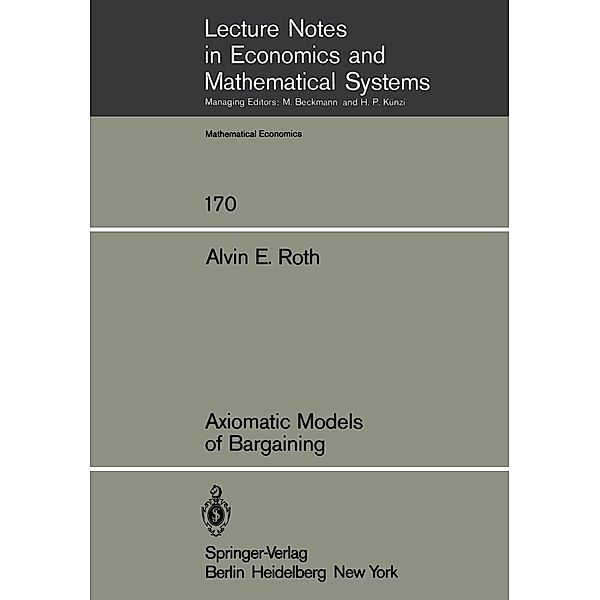 Axiomatic Models of Bargaining / Lecture Notes in Economics and Mathematical Systems Bd.170, A. E. Roth