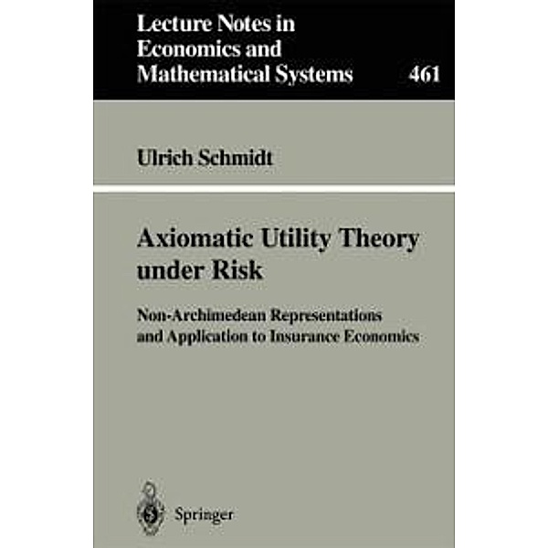 Axiomatic Utility Theory under Risk / Lecture Notes in Economics and Mathematical Systems Bd.461, Ulrich Schmidt