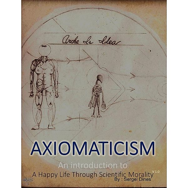 Axiomaticism : An Introduction to a Happy Life Through Scientific Morality, Sergei Dines