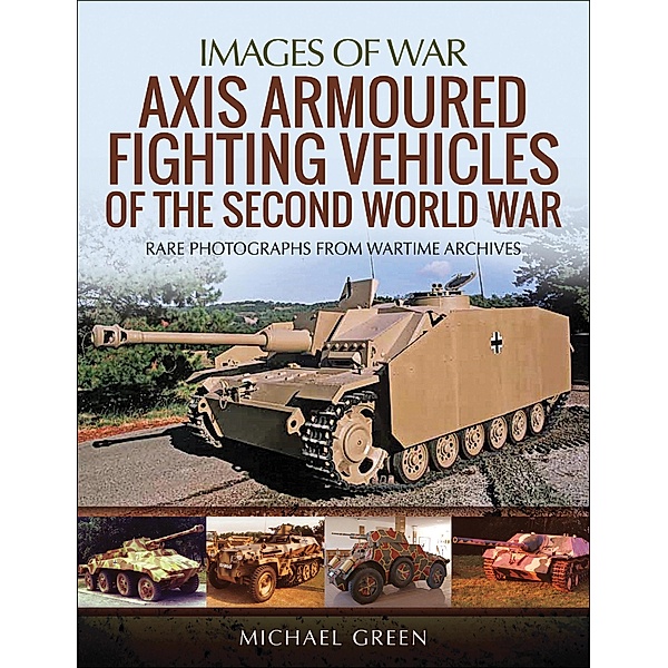 Axis Armoured Fighting Vehicles of the Second World War / Images of War, Michael Green