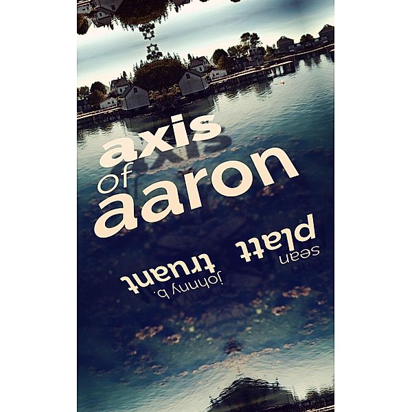 Axis of Aaron, Johnny B. Truant, Sean Platt