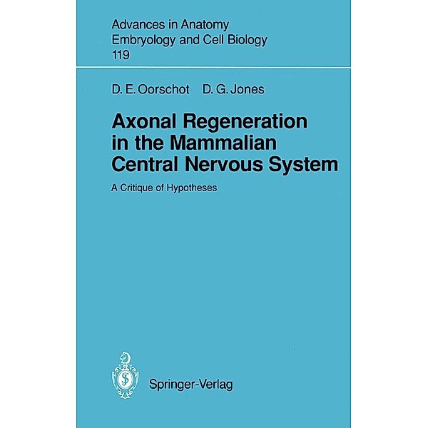 Axonal Regeneration in the Mammalian Central Nervous System / Advances in Anatomy, Embryology and Cell Biology Bd.119, Dorothy E. Oorschot, David G. Jones