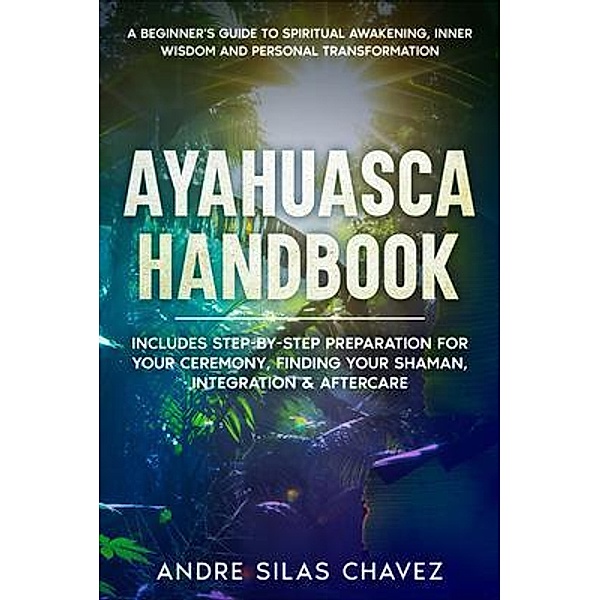 Ayahuasca Handbook, Andre Silas Chavez