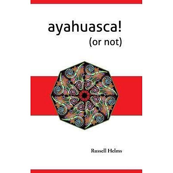 Ayahuasca! (or not), Russell Helms