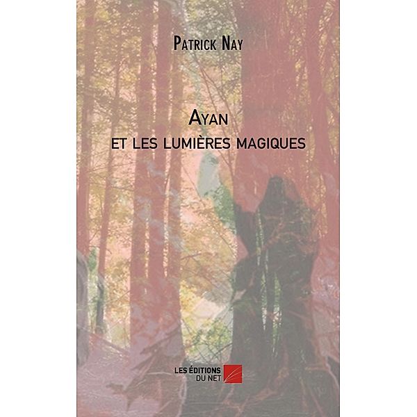Ayan et les lumieres magiques / Les Editions du Net, Nay Patrick Nay
