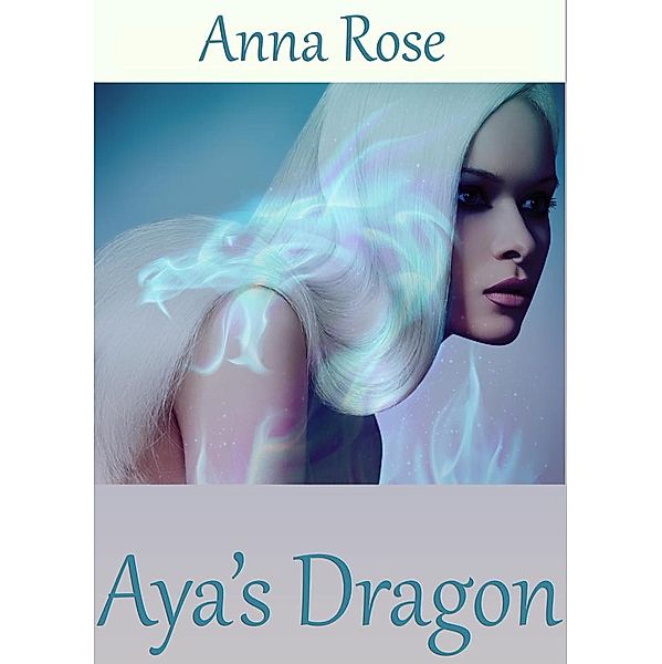 Aya's Dragon (Tales of the Dragonguard, #1) / Tales of the Dragonguard, Anna Rose