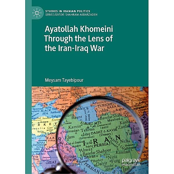 Ayatollah Khomeini Through the Lens of the Iran-Iraq War / Studies in Iranian Politics, Meysam Tayebipour