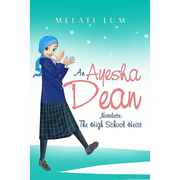 Ayesha Dean Novelette - The High School Heist (Ayesha Dean Mysteries) / Ayesha Dean Mysteries, Melati Lum