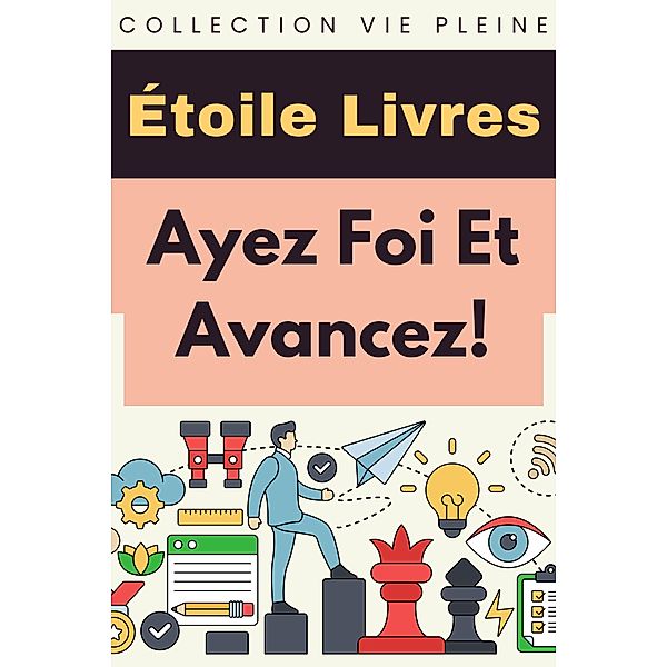 Ayez Foi Et Avancez! (Collection Vie Pleine, #12) / Collection Vie Pleine, Étoile Livres