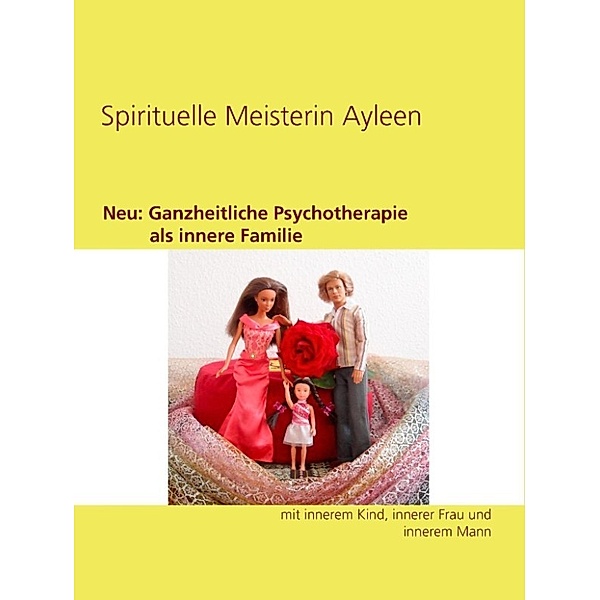 Ayleen, S: Neu: Ganzheitliche Psychotherapie als innere Fami