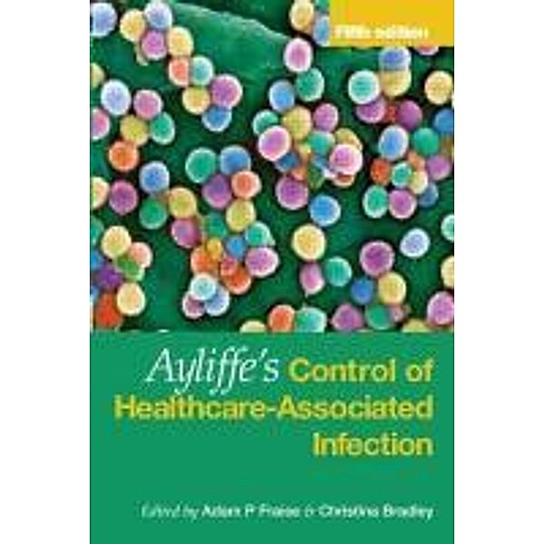 Ayliffe's Control of Healthcare Associate Infection: A Practical Handbook, Adam Fraise, Christina Bradley