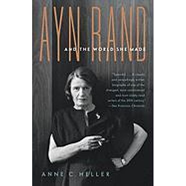 Ayn Rand and the World She Made, Anne Conover Heller