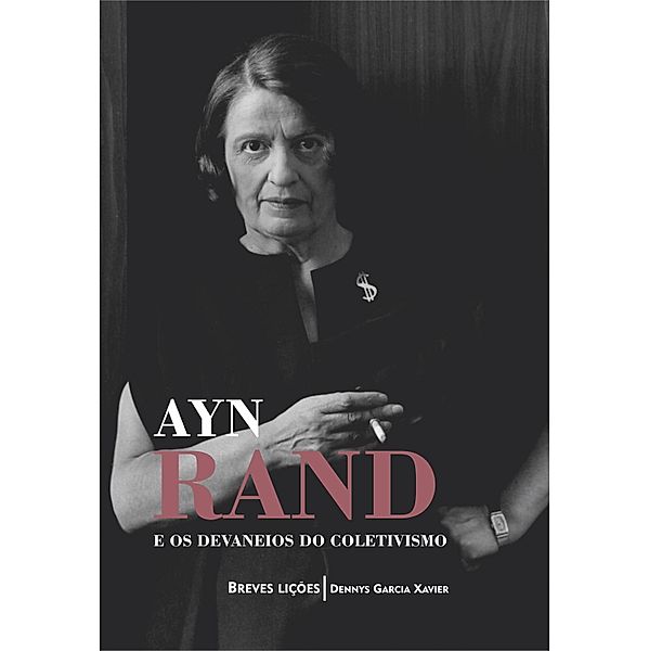 Ayn Rand e os devaneios do coletivismo: Breves lições, Dennys Garcia Xavier