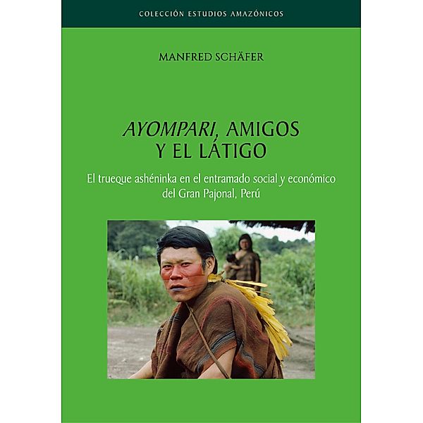 Ayompari, amigos y el látigo / Colección Estudios Amazónicos Bd.5, Manfred Schäfer