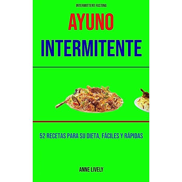 Ayuno Intermitente: 52 Recetas Para Su Dieta, Fáciles Y Rápidas., Anne Lively