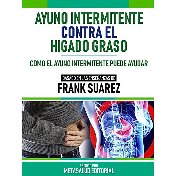 Ayuno Intermitente Contra El Hígado Graso - Basado En Las Enseñanzas De Frank Suarez, Metasalud Editorial
