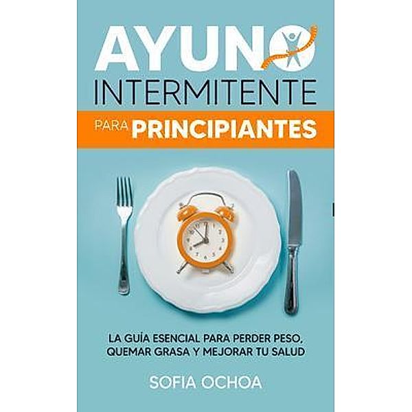 Ayuno intermitente para principiantes / Publishing House, Sofia Ochoa