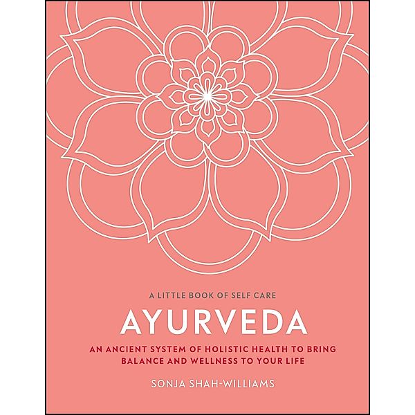 Ayurveda / A Little Book of Self Care, Sonja Shah-Williams