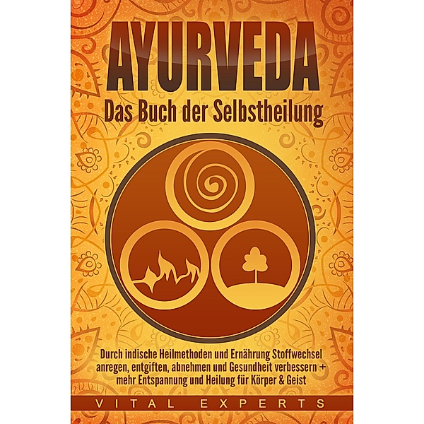 Ayurveda: Das Buch der Selbstheilung. Durch indische Heilmethoden und Ernährung Stoffwechsel anregen, entgiften, abnehmen und Gesundheit verbessern + mehr Entspannung und Heilung für Körper & Geist, Vital Experts
