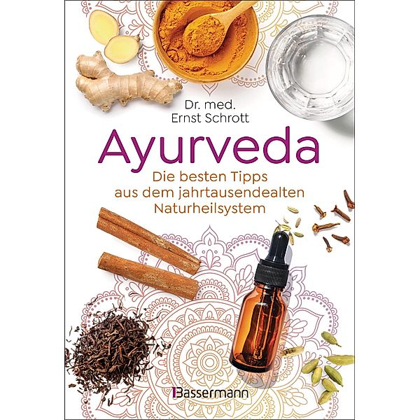 Ayurveda: Die besten Tipps aus dem jahrtausendealten Naturheilsystem, Ernst Schrott