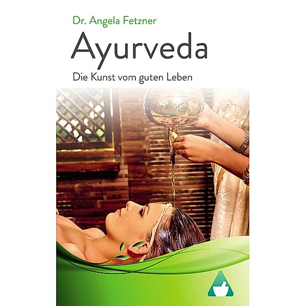 Ayurveda - Die Kunst vom guten Leben, Angela Fetzner