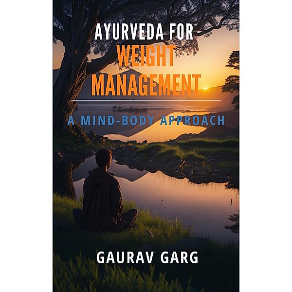 Ayurveda for Weight Management:  A Mind-Body Approach, Gaurav Garg