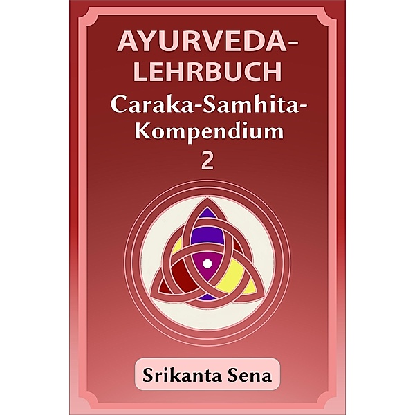 Ayurveda-Lehrbuch: Caraka-Samhita-Kompendium / Ayurveda-Lehrbuch, Band 2 Bd.2, Srikanta Sena