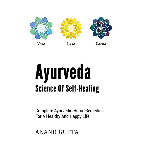 Ayurveda - Science of Self-Healing, Anand Gupta