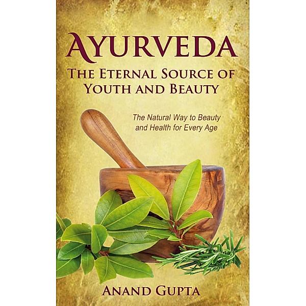 Ayurveda - The Eternal Source of Youth and Beauty, Anand Gupta