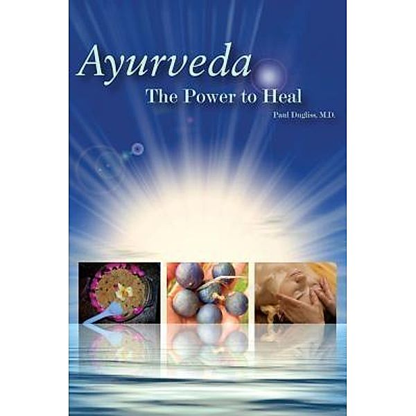 Ayurveda - The Power to Heal, Paul Dugliss