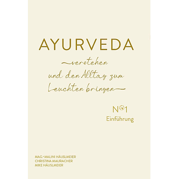 AYURVEDA verstehen und den Alltag zum Leuchten bringen, Malini Häuslmeier, Mike Häuslmeier, Christina Mauracher