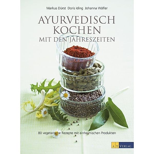 Ayurvedisch kochen mit den Jahreszeiten, Markus Dürst, Doris Iding, Johanna Wäfler