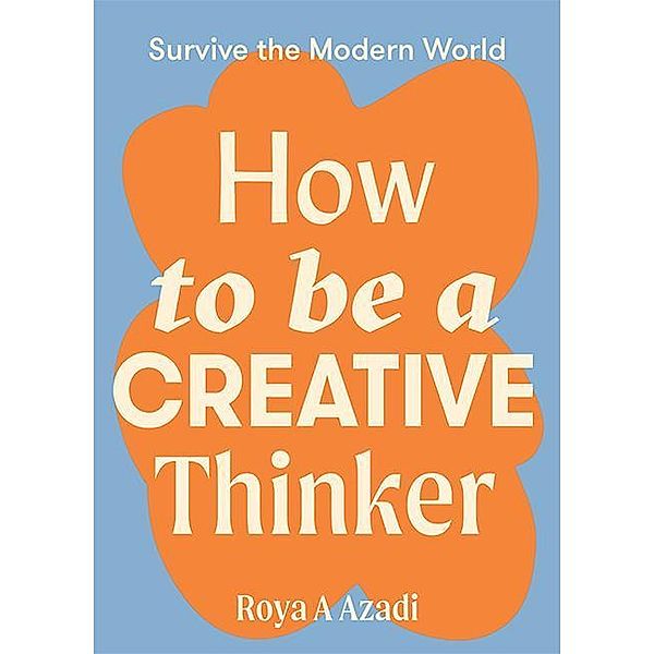 Azadi, R: How to Be a Creative Thinker, Roya A. Azadi