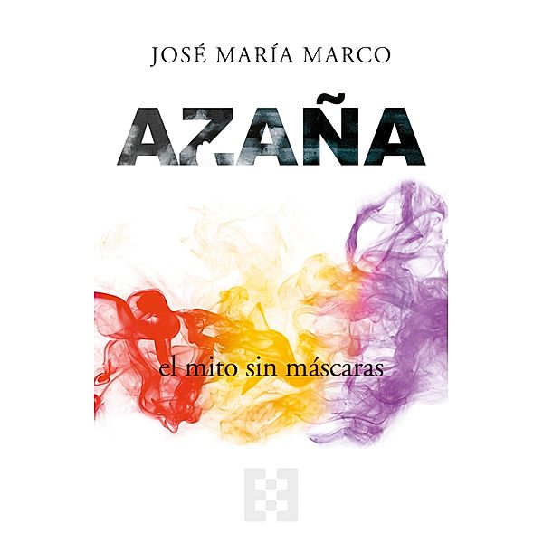 Azaña, el mito sin máscaras / Nuevo Ensayo Bd.92, José María Marco