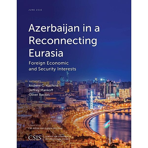 Azerbaijan in a Reconnecting Eurasia / CSIS Reports, Andrew C. Kuchins, Jeffrey Mankoff, Oliver Backes