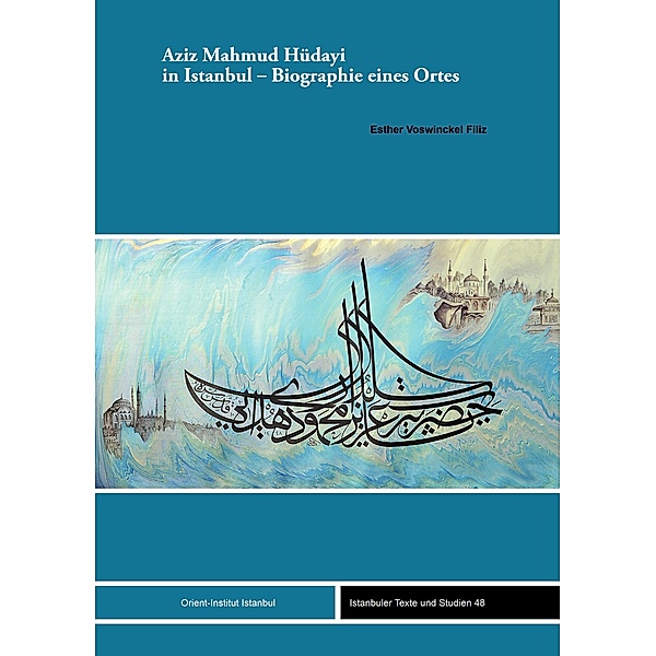 Aziz Mahmud Hüdayi in Istanbul - Biographie eines Ortes / Istanbuler Texte und Studien (IST) Bd.48