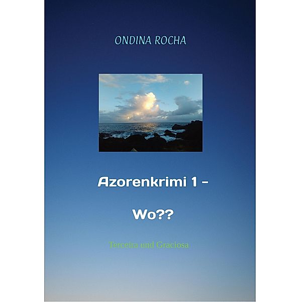 Azorenkrimi 1 - Wo?? / Azorenkrimis Bd.1, Ondina Rocha