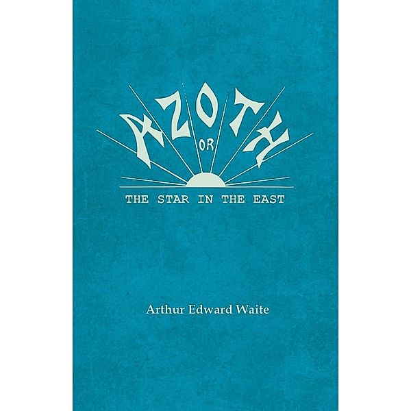 Azoth - Or, The Star in the East, Arthur Edward Waite