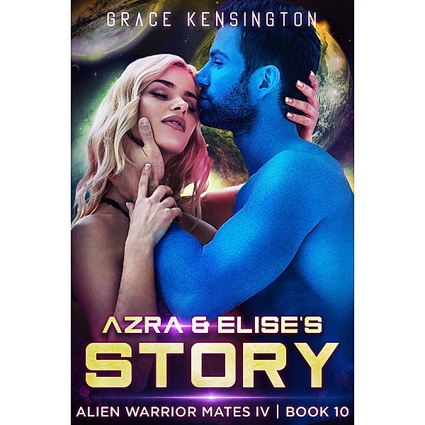 Azra & Elise's Story (Alien Warrior Mates IV, #10) / Alien Warrior Mates IV, Grace Kensington