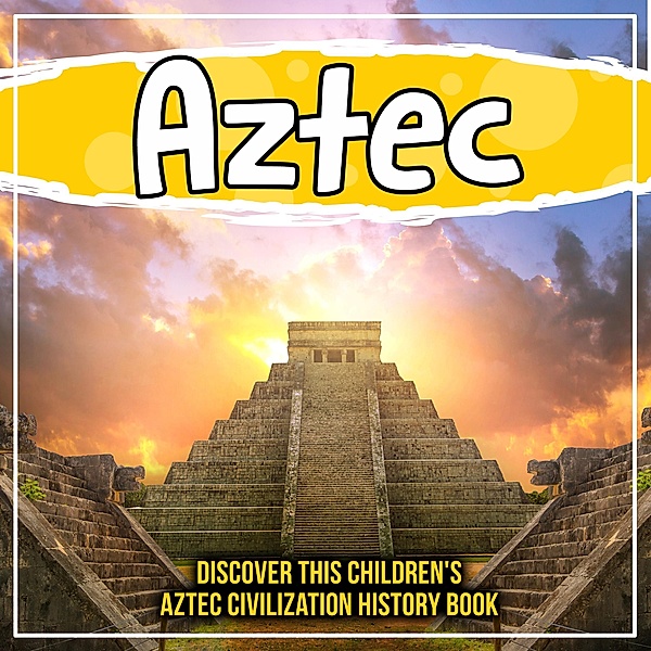 Aztec: Discover This Children's Aztec Civilization History Book / Bold Kids, Bold Kids