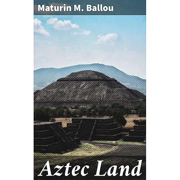 Aztec Land, Maturin M. Ballou