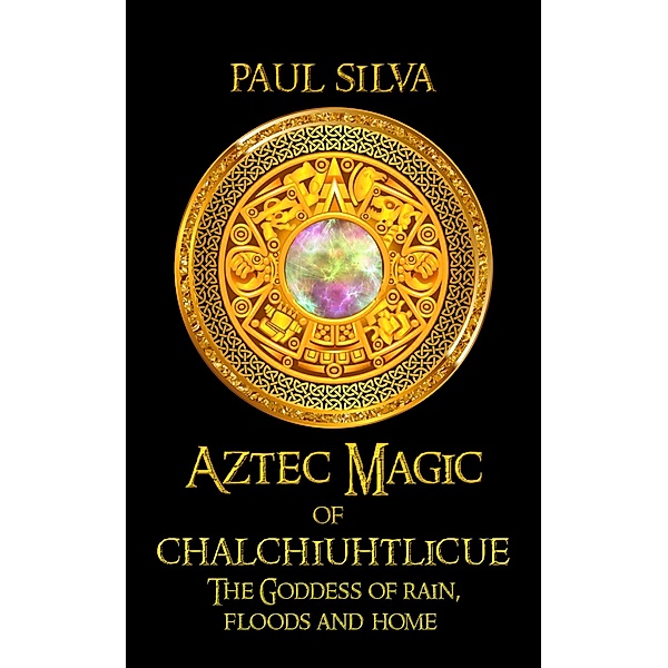 Aztec Magic of Chalchiuhtlicue, Paul Silva