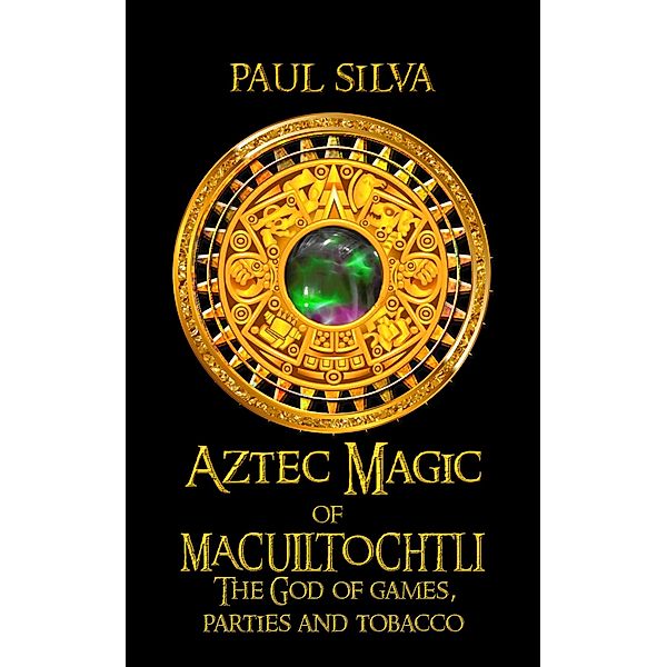 Aztec Magic of Macuiltochtli, Paul Silva